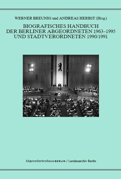 Biografisches Handbuch der Berliner Abgeordneten 1963-1995 und Stadtverordneten 1990/91 (Schriftenreihe des Landesarchivs Berlin)