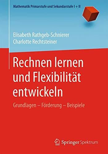 Rechnen lernen und Flexibilität entwickeln: Grundlagen – Förderung – Beispiele (Mathematik Primarstufe und Sekundarstufe I + II)