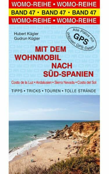 Mit dem Wohnmobil nach Süd-Spanien: Costa de la Luz, Andalusien, Sierra Nevada, Costa del Sol. Die Anleitung für einen Erlebnisurlaub. Tipps, Tricks, ... Plätze mit präzisen GPS-Daten (Womo-Reihe)