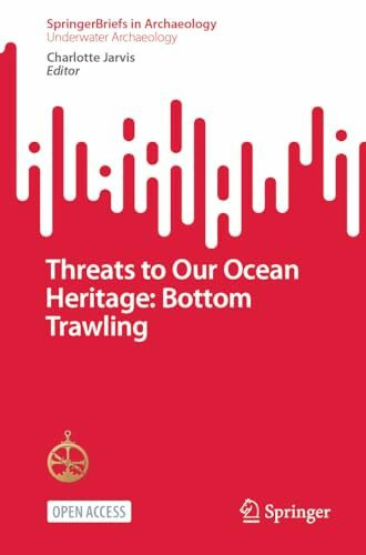 Threats to Our Ocean Heritage: Bottom Trawling (SpringerBriefs in Archaeology)