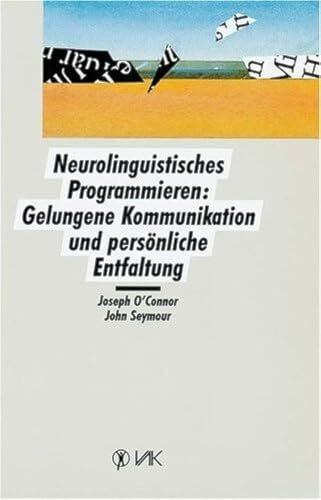 Neurolinguistisches Programmieren: Gelungene Kommunikation und persönliche Entfaltung