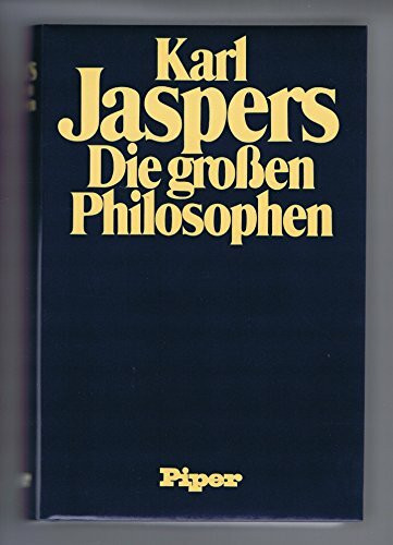 Die grossen Philosophen: Erster Band: Die massgebenden Menschen - Die fortzeugenden Gründer des Philosophierens - Aus dem Ursprung denkende Metaphysiker