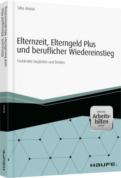 Elternzeit, Elterngeld Plus und beruflicher Wiedereinstieg - inkl. Arbeitshilfen online: Fachkräfte begleiten und binden (Haufe Fachbuch)