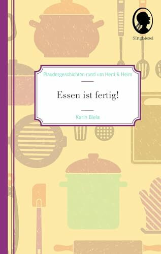 Essen ist fertig! Plaudergeschichten für Senioren: Geschichten zum Vorlesen und Plaudern für Senioren. Auch mit Demenz.: Plaudergeschichten rund um Heim und Herd