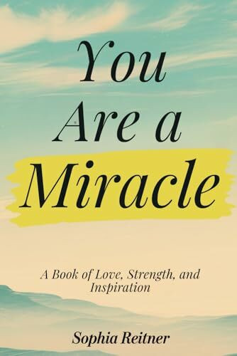 You Are a Miracle: A Book of Love, Strength, and Inspiration