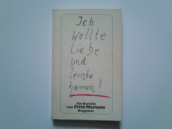 Ich wollte Liebe und lernte hassen!: Ein Bericht: Ein Bericht. Vorw. v. Reinhart Lempp (detebe)