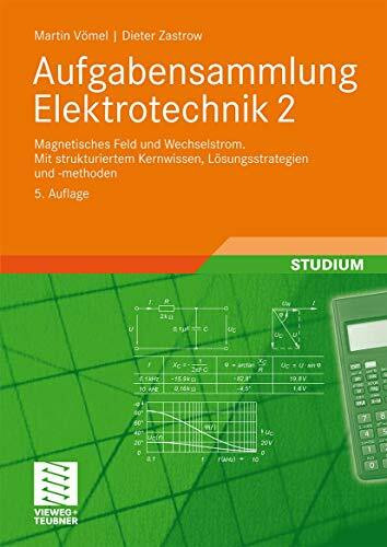 Aufgabensammlung Elektrotechnik 2: Magnetisches Feld und Wechselstrom.Mit strukturiertem Kernwissen, Lösungsstrategien und -methoden