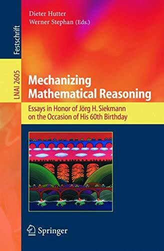 Mechanizing Mathematical Reasoning: Essays in Honor of Jörg H. Siekmann on the Occasion of His 60th Birthday: Essays in Honor of Jörg H. Siekmann on ... Notes in Computer Science, 2605, Band 2605)