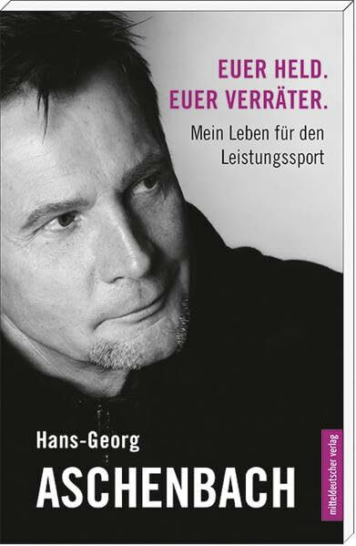 Euer Held. Euer Verräter: Mein Leben für den Leistungssport