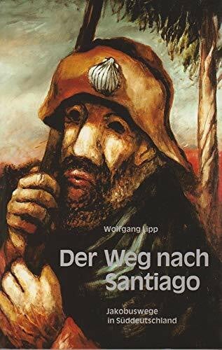 Der Weg nach Santiago. Jakobuswege in Süddeutschland