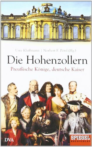 Die Hohenzollern: Preußische Könige, deutsche Kaiser - Ein SPIEGEL-Buch
