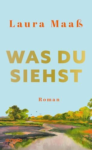 Was du siehst: Roman | Der mitreißende Liebesroman in einem Dorf nahe der Elbe.