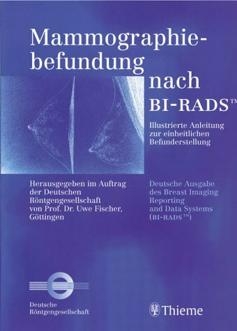 Mammographiebefundung nach BI-RADS (TM). Illustrierte Anleitung zur einheitlichen Befunderstellung. Deutsche Ausgabe des Breast Imaging Reporting and Data Systems (BI-RADS [TM])