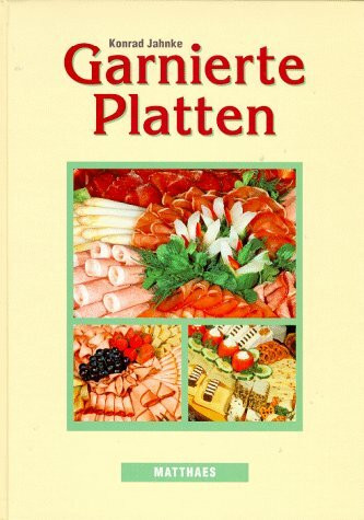 Garnierte Platten. Eine Anleitung zum praxisgerechten Legen von kalten Platten - vom kleinen Anlass bis zum kalten Büfett mit Hinweisen zur Organisation und Kalkulation