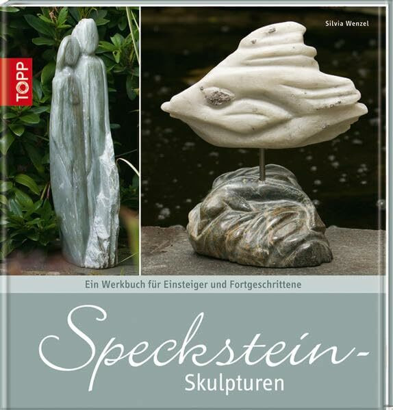 Speckstein-Skulpturen: Ein Werkbuch für Anfänger und Fortgeschrittene