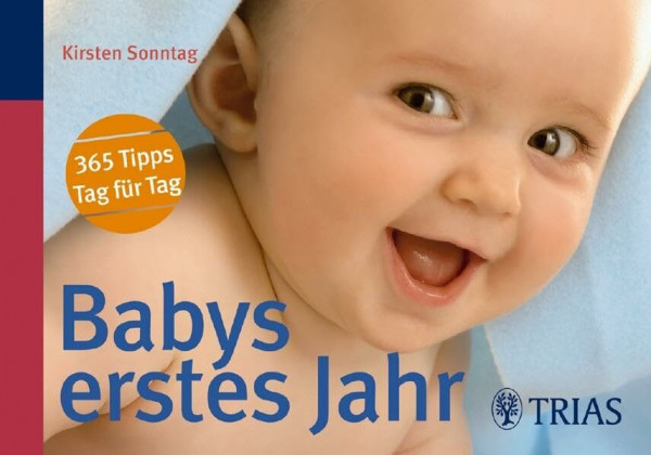 Babys erstes Jahr: 365 Tipps - Tag für Tag