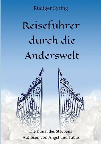 Reiseführer durch die Anderswelt: Die Kunst des Sterbens -Auflösen von Angst und Tabus