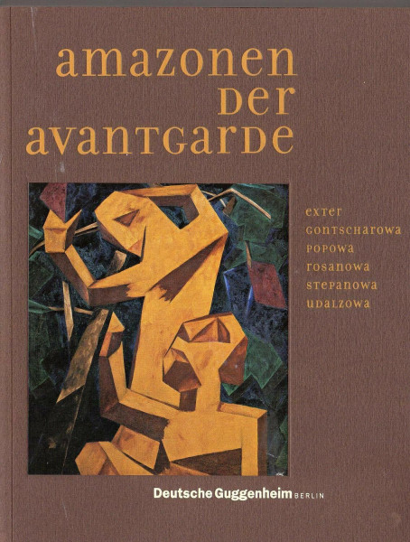 Amazonen der Avantgarde. Alexandra Exter, Natalja Gontscharowa, Ljubow Popowa, Olga Rosanowa, Warwara Stepanowa und Nadeschda Udalzowa.