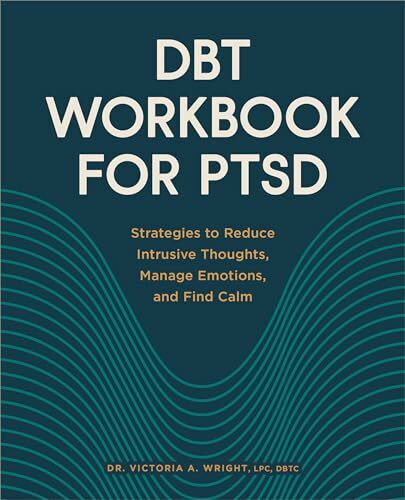 DBT Workbook for PTSD: Strategies to Reduce Intrusive Thoughts, Manage Emotions, and Find Calm