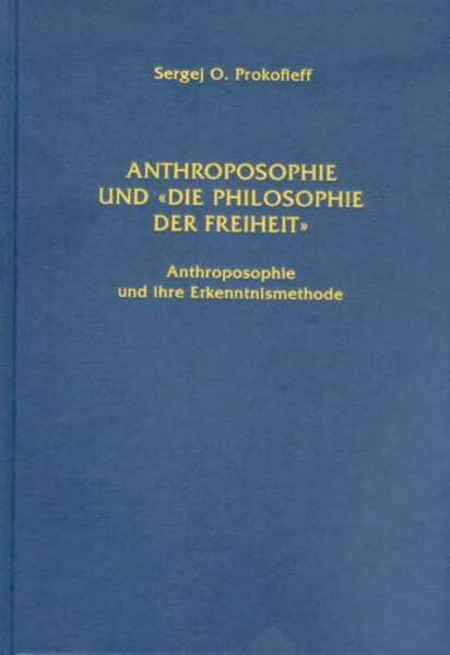 Anthroposophie und 'Die Philosophie der Freiheit': Anthroposophie und ihre Erkenntnismethode. Die christologische und kosmisch-menschheitliche Dimension der 'Philosophie der Freiheit'