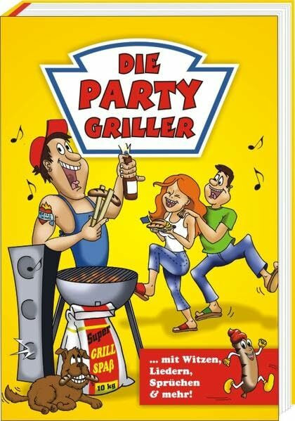 Die Party Griller: Mit Witzen, Liedern, Sprüchen und mehr!: ... mit Witzen, Liedern, Sprüchen & mehr