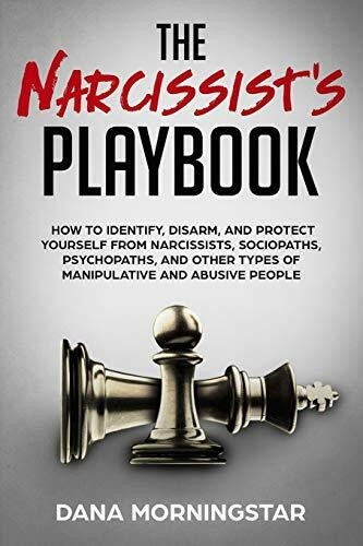 The Narcissist's Playbook: How to Identify, Disarm, and Protect Yourself from Narcissists, Sociopaths, Psychopaths, and Other Types of Manipulative and Abusive People