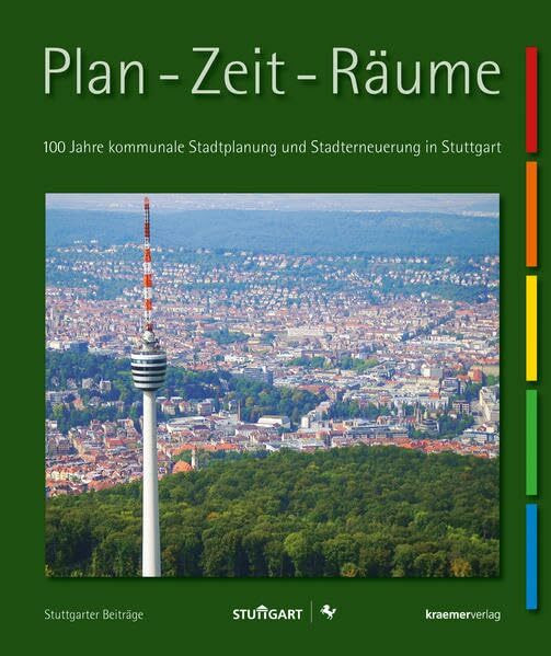 Plan – Zeit – Räume: 100 Jahre kommunale Stadtplanung und Stadterneuerung in Stuttgart: 100 Jahre kommunale Stadtplanung und Stadterneuerung in ... und Stadterneuerung (Stuttgarter Beiträge)