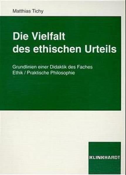 Die Vielfalt des ethischen Urteils: Grundlinien einer Didaktik des Faches Ethik /Praktische Philosophie
