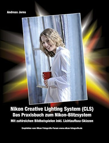 Nikon Creative Lighting System (CLS). Das Praxisbuch zum Nikon Blitz-System.