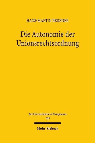 Die Autonomie der Unionsrechtsordnung (Jus Internationale et Europaeum, 195, Band 195)