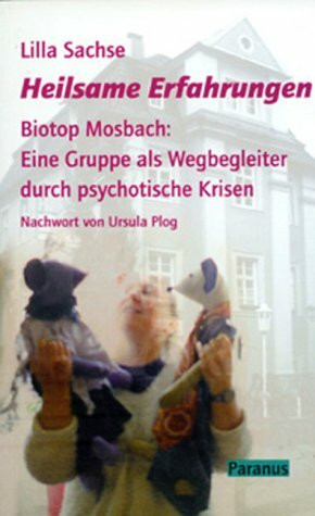 Heilsame Erfahrungen: Biotop Mosbach: Eine Gruppe als Wegbegleiter durch psychotische Krisen: Biotop Mosbach, Eine Gruppe als Wegbegleiter durch psychotische Krisen. Nachw. v. Ursula Plog