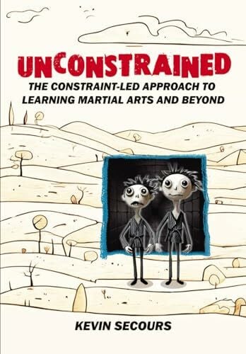 Unconstrained: The Constraint-Led Approach to Learning Martial Arts and Beyond