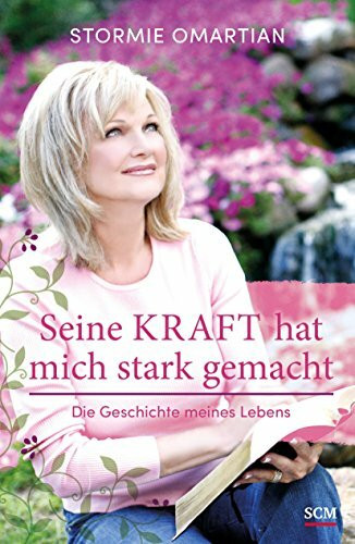 Seine Kraft hat mich stark gemacht: Die Geschichte meines Lebens