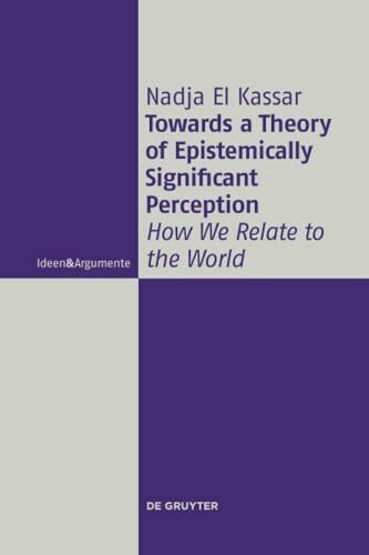 Towards a Theory of Epistemically Significant Perception: How We Relate to the World (Ideen & Argumente)