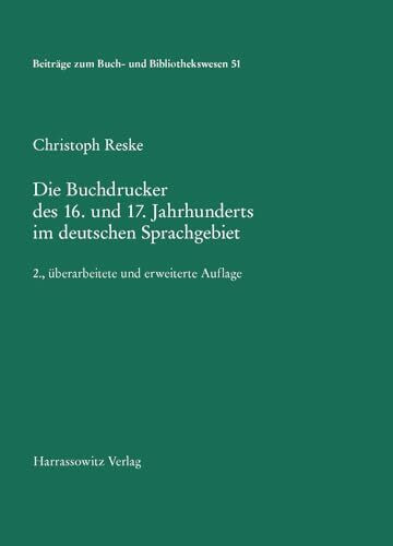 Die Buchdrucker des 16. und 17. Jahrhunderts im deutschen Sprachgebiet: Auf der Grundlage des gleichnamigen Werks von Josef Benzing. 2., überarbeitete ... zum Buch- und Bibliothekswesen, Band 51)