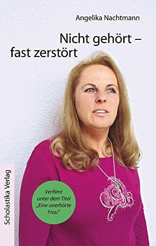 Nicht gehört - fast zerstört: Verfilmt unter dem Titel "Eine unerhörte Frau"