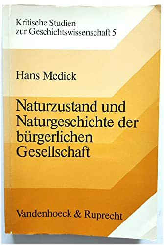 Naturzustand und Naturgeschichte der bürgerlichen Gesellschaft: Die Ursprünge der bürgerlichen Sozialtheorie als Geschichtsphilosophie und ... Studien zur Geschichtswissenschaft)