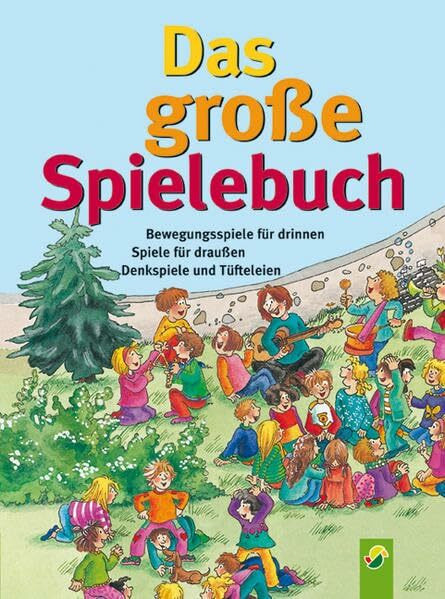 Das große Spielebuch: Bewegungsspiele für drinnen. Spiele für draußen. Denkspiele und Tüfteleien