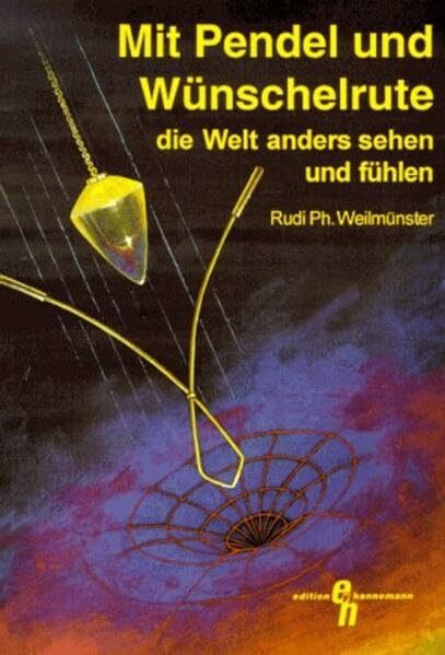 Mit Pendel und Wünschelrute die Welt anders sehen und fühlen: Radiästhesie heute (Edition Hannemann)