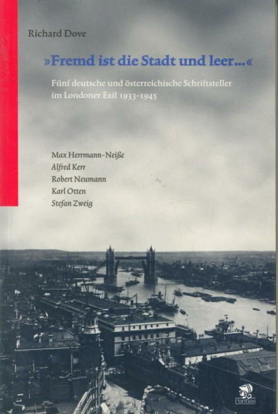 "Fremd ist die Stadt und leer...": Fünf deutsche und österreichische Schriftsteller im Londoner Exil 1933-1945. Robert Neumann, Stefan Zweig, Alfred ... Robert Neumann, Karl Otten, Stefan Zweig