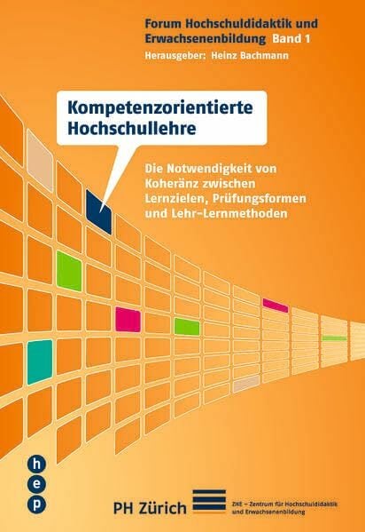 Kompetenzorientierte Hochschullehre: Die Notwendigkeit von Kohärenz zwischen Lernzielen, Prüfungsformen und Lehr-Lernmethoden Kompetenzorientierte Hochschullehre: Die Notwendigkeit von Kohärenz zwischen Lernzielen, Prüfungsformen und Lehr-Lernmethoden