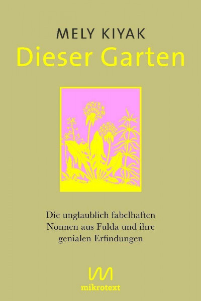 Dieser Garten: Die unglaublich fabelhaften Nonnen aus Fulda und ihre genialen Erfindungen