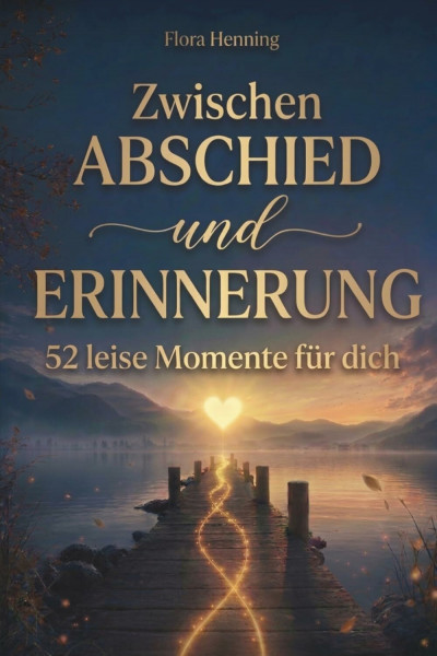 Zwischen Abschied und Erinnerung – 52 leise Momente für dich: Die gemeinsame Liebe bleibt - Finde behutsam zurück in den Alltag, auch wenn dein Partner fehlt | Trauergeschenk