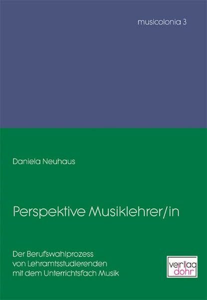Perspektive Musiklehrer/in: Der Berufswahlprozess von Lehramtsstudierenden mit dem Unterrichtsfach Musik (musicolonia)