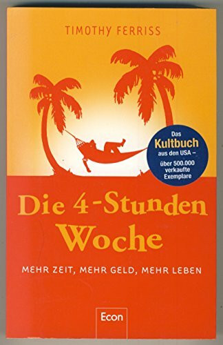 Die 4-Stunden-Woche: Mehr Zeit, mehr Geld, mehr Leben