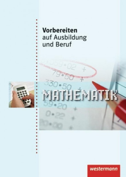 Vorbereiten auf Ausbildung und Beruf. Schülerbuch. Mathematik