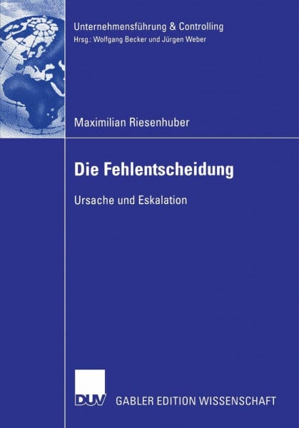 Die Fehlentscheidung: Ursache und Eskalation (Unternehmensführung & Controlling) (German Edition)