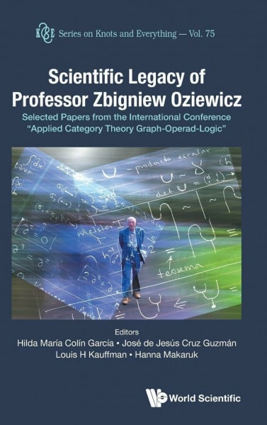 SCIENTIFIC LEGACY OF PROFESSOR ZBIGNIEW OZIEWICZ: Selected Papers from the International Conference "Applied Category Theory Graph-Operad-Logic" (SERIES ON KNOTS AND EVERYTHING, Band 75)