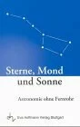 Sterne, Mond und Sonne: Astronomie ohne Fernrohr