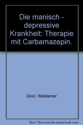 Die manisch-depressive Krankheit: Therapie mit Carbamazepin. Für Betroffene, Angehörige und Therapeuten